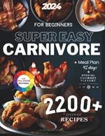 Super Easy Carnivore Diet Cookbook For Beginners: 2200+ Days of Healthy and Delicious Recipes for Weight Loss, Muscle Gain, and a 42-Day Meal Plan Quick, Satisfying, and Scientific Insights with Full Color Pictures