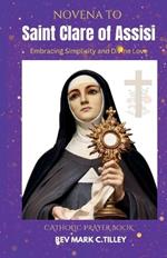 Novena to Saint Clare of Assisi: Embracing Simplicity and Divine Love. A nine day powerful prayer for spiritual awakening