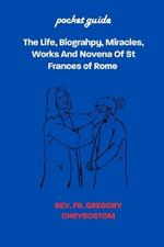 The Life, Biograhpy, Miracles, Works And Novena Of St Frances of Rome: Pocket Guide