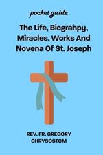 The Life, Biograhpy, Miracles, Works And Novena Of St. Joseph: Pocket Guide