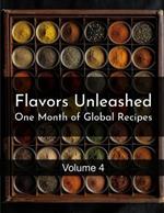 Flavors Unleashed: One Month of Global Recipes: Volume 4