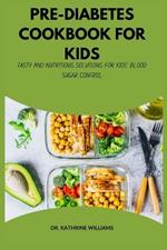 Pre-Diabetes Cookbook for Kids: Tasty and Nutritious Solutions for Kids' Blood Sugar Control