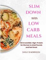 Sl?m Down W?th L?w Carb Meals: 120 Irr????t?bl? High-Protein R?????? For W?m?n T? Shed P?und? ?nd Feel Gr??t.