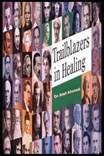 Trailblazers in Healing: A Global History of Medicine Through 100 Remarkable Lives