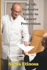 An All-Inclusive Guide to Cancer Prevention: Proactive Steps for a Healthier, Cancer-Free Life