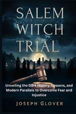 Salem Witch Trial: Unveiling the Dark History, Lessons, and Modern Parallels to Overcome Fear and Injustice