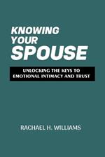 Knowing Your Spouse: Unlocking the Keys to Emotional Intimacy and Trust