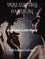 Irresistible Passion: An Erotic Love Story