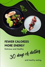 Fewer Calories More Energy. Delicious and Healthy: 30 days of dieting and healthy eating