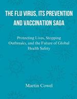 The Flu Virus, Its Prevention and Vaccination Saga: Protecting Lives, Stopping Outbreaks, and the Future of Global Health Safety