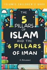 Islamic Children's Book - The 5 Pillars of Islam and the 6 Pillars of Iman: A Journey Through the Foundations of Islam for Kids