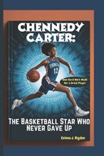 Chennedy Carter: The Basketball Star Who Never Gave Up: How Hard Work Made Her a Great Player