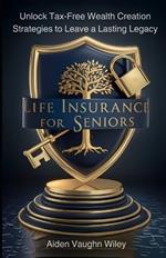 Life Insurance for Seniors: Unlock Tax-free Wealth creation Strategies to Leave a Lasting Legacy