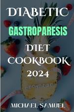 Diabetic Gastroparesis Diet Cookbook 2024: 101 Low-Carb and Low-Sugar Recipes to Overcome Abdominal Pain.