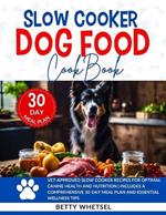 Slow Cooker Dog Food Cookbook: Vet-Approved Slow Cooker Recipes for Optimal Canine Health and Nutrition Includes a Comprehensive 30-Day Meal Plan and Essential Wellness Tips