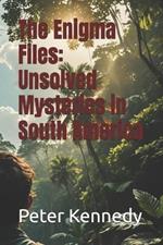 The Enigma Files: Unsolved Mysteries in South America