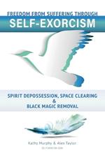 Self-Exorcism: Freedom from Suffering Through Spirit Depossession, Space Clearing and Black Magic Removal