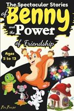 The Spectacular Stories of Benny and the power of Friendship: Inspiring and Spectacular Stories for Amazing and Curious Kids: Sweet & Calming Bedtime Tales and Rhymes about Courage, Friendship, and Self-Confidence