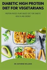 Diabetic High Protein Diet for Vegetarians: Protein-Packed Plant-Based Diet for Diabetic Health and Energy