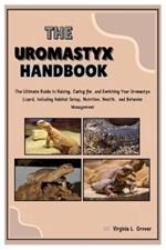 The Uromastyx Handbook: The Ultimate Guide to Raising, Caring for, and Enriching Your Uromastyx Lizard, Including Habitat Setup, Nutrition, Health, and Behavior Management