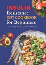 The Insulin Resistance Diet Cookbook for Beginners: Easy and Tasty Meals to Manage Insulin Levels