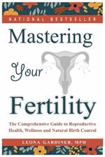 MASTERING Your Fertility: The Comprehensive Guide to Reproductive Health, Wellness and Natural Birth Control