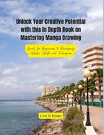 Unlock Your Creative Potential with this In Depth Book on Mastering Manga Drawing: Guide for Beginners to Developing Artistic Skills and Techniques