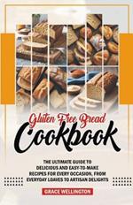 Gluten Free Bread Cookbook: The Ultimate Guide to Delicious and Easy-to-Make Recipes for Every Occasion, from Everyday Loaves to Artisan Delights.