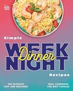 Simple Weeknight Dinner Recipes: The Ultimate Fast and Delicious Meal Cookbook for Busy Families