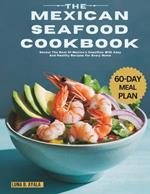 The Mexican Seafood Cookbook: Savour The Best Of Mexico's Coastline With Easy And Healthy Recipes For Every Home