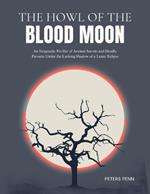 The Howl of the Blood Moon: An Enigmatic Thriller of Ancient Secrets and Deadly Pursuits Under the Lurking Shadow of a Lunar Eclipse