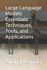 Large Language Models Essentials: Techniques, Tools, and Applications