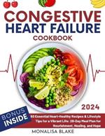 Congestive Heart Failure Cookbook: 60 Essential Heart-Healthy Recipes & Lifestyle Tips for a Vibrant Life: 28-Day Meal Plan for Nourishment, Healing, and Hope