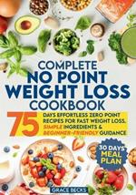 Complete No Point Weight Loss Cookbook: 75 Days Effortless Zero Point Recipes for Fast Weight Loss. Simple Ingredients & Beginner-Friendly Guidance