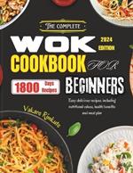 The Complete Wok Cookbook for Beginners 2024: Easy delicious recipes including nutritional values, health benefits and meal plan.