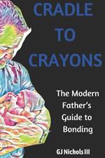 Cradle to Crayons: A Father's Guide to Bonding