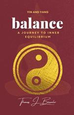 Yin and Yang: balance : THE ULTIMATE GUIDE TO LIFE BALANCE