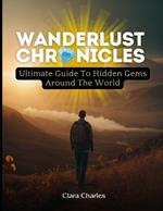 Wanderlust Chronicles: Ultimate guide to hidden gems around the worlds