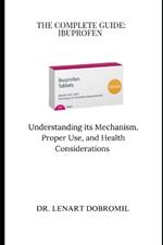 The Complete Guide: IBUPROFEN: Understanding its Mechanism, Proper Use, and Health Considerations