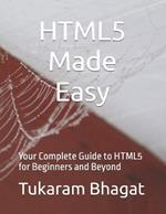 HTML5 Made Easy: Your Complete Guide to HTML5 for Beginners and Beyond