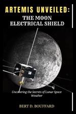 Artemis Unveiled: THE MOON ELECTRICAL SHIELD: Uncovering the secrets of Lunar Space Weather