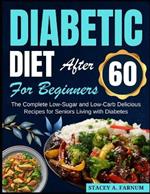 Diabetic Diet After 60 for Beginners: The Complete Low-Sugar and Low-Carb Delicious Recipes for Seniors Living with Diabetes