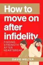 How to Move On After Infidelity: Finding Strength After Heartbreak