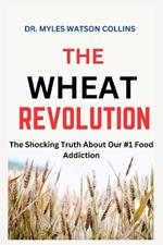 The Wheat Revolution: The Shocking Truth About Our #1 Food Addiction