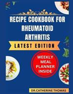 Recipe Cookbook for Rheumatoid Arthritis: Easy to make Anti-Inflammatory recipes to manage Rheumatoid Arthritis