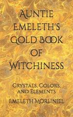 Auntie Emeleth's Gold Book of Witchiness: Crystals, Colors, and Elements