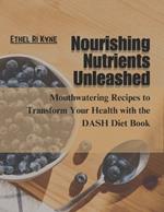 Nourishing Nutrients Unleashed: Mouthwatering Recipes to Transform Your Health with the DASH Diet Book