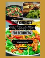 Liver Cirrhosis Diet Cookbook for Beginners: Liver-Friendly Foods: Delicious Solutions for a Brighter Tomorrow