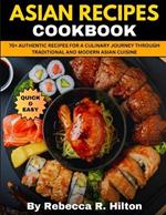 Asian Recipes Cookbook: 70+ Authentic Recipes for a Culinary Journey Through Traditional and Modern Asian Cuisine