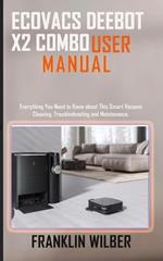 Ecovacs Deebot X2 Combo User Manual: Everything You Need to Know About This Smart Vacuum Cleaning, Troubleshooting and Maintenance.